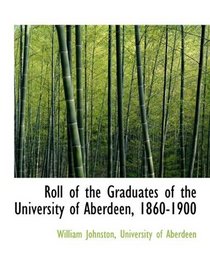 Roll of the Graduates of the University of Aberdeen, 1860-1900