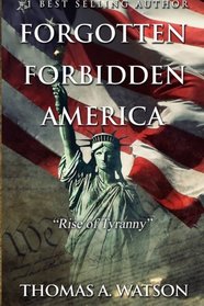 Forgotten Forbidden America:Rise of Tyranny (Volume 1)