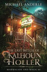 The Last Witch of Kalhoun Holler (Marmalade and Magic)