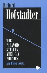The Paranoid Style in American Politics : And Other Essays