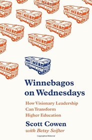 Winnebagos on Wednesdays: How Visionary Leadership Can Transform Higher Education (The William G. Bowen Memorial Series in Higher Education)