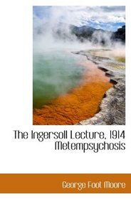 The Ingersoll Lecture, 1914 Metempsychosis