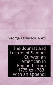 The Journal and Letters of Samuel Curwen an American in England, from 1775 to 1783, with an appendi