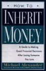 How to Inherit Money - a Guide to Making Good Financial Decisions After Losing Someone You Love