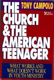The Church and the American Teenager: What Works and Doesn't Work in Youth Ministry