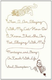 When I Am Playing with My Cat, How Do I Know That She Is Not Playing with Me?: Montaigne and Being in Touch with Life