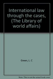 International law through the cases, (The Library of world affairs)