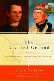 The Divided Ground : Indians, Settlers, and the Northern Borderland of the American Revolution