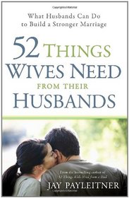 52 Things Wives Need from Their Husbands: What Husbands Can Do to Build a Stronger Marriage