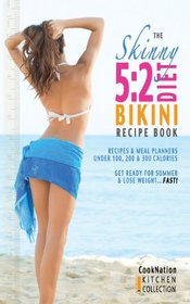 The Skinny 5:2 Bikini Diet Recipe Book: Recipes & Meal Planners Under 100, 200 & 300 Calories.  Get Ready For Summer & Lose Weight...FAST! (Kitchen Collection) (Volume 1)