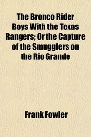 The Bronco Rider Boys With the Texas Rangers; Or the Capture of the Smugglers on the Rio Grande
