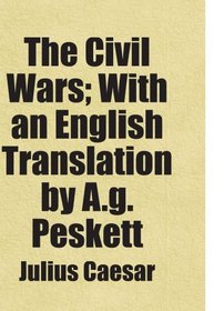 The Civil Wars; With an English Translation by A.g. Peskett: Includes free bonus books.