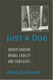 Just a Dog: Understanding Animal Cruelty and Ourselves (Animals Culture and Society)