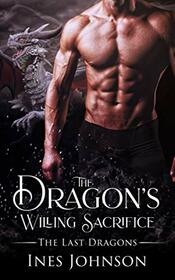 The Dragon's Willing Sacrifice: a Dragon Shifter Romance (The Last Dragons)
