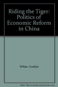 Riding the Tiger: Politics of Economic Reform in China