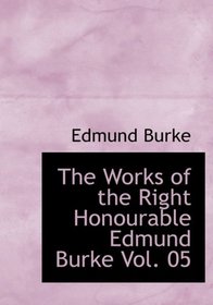 The Works of the Right Honourable Edmund Burke  Vol. 05 (Large Print Edition)