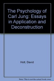 The Psychology of Carl Jung: Essays in Application and Deconstruction