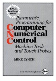 Parametric Programming for Computer Numerical Control Machine Tools and Touch Probes: CNC's Best Kept Secret