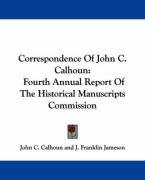 Correspondence Of John C. Calhoun: Fourth Annual Report Of The Historical Manuscripts Commission