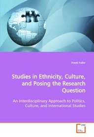 Studies in Ethnicity, Culture, and Posing the  Research Question: An Interdisciplinary Approach to Politics, Culture,  and International Studies