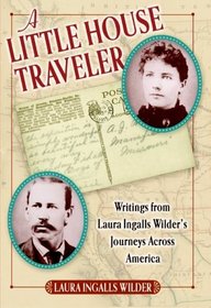 A Little House Traveler: Writings from Laura Ingalls Wilder's Journeys Across America (Little House)