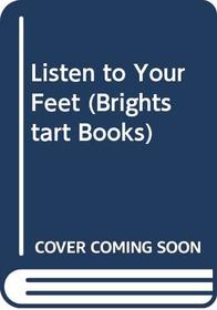 Listen to Your Feet (Brightstart Books)