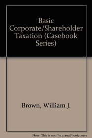 Basic Corporate/Shareholder Taxation (Casebook Series (New York, N.Y.).)