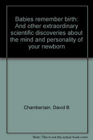 Babies remember birth: And other extraordinary scientific discoveries about the mind and personality of your newborn