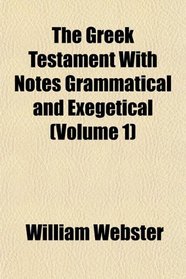 The Greek Testament With Notes Grammatical and Exegetical (Volume 1)