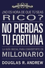 No Pierdas tu Fortuna: La Gua Inicial para Convertirte en Millonario (Spanish Edition)