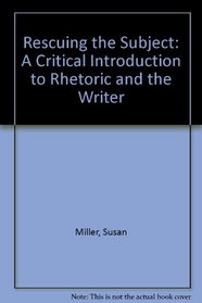 Rescuing the Subject: A Critical Introduction to Rhetoric and the Writer