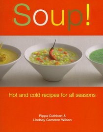 Soup!: Hot And Cold Recipes for All Seasons