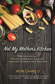 Not My Mother's Kitchen: Rediscovering Italian-American Cooking Through Stories and Recipes