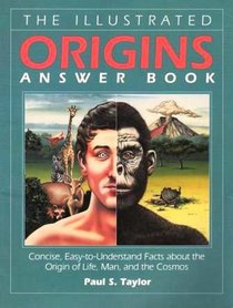 The Illustrated Origins Answer Book: Concise, Easy-to-Understand Facts About the True Origin of Life, Man, and the Cosmos