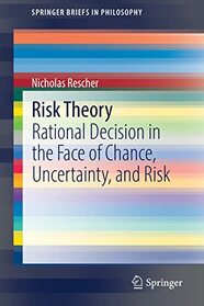 Risk Theory: Rational Decision in the Face of Chance, Uncertainty, and Risk (SpringerBriefs in Philosophy)