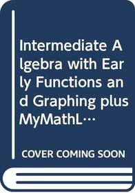 Intermediate Algebra with Early Functions and Graphing plus MyMathLab Student Package (7th Edition)