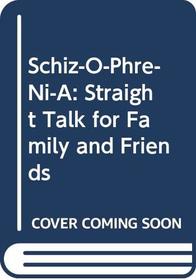 Schiz-O-Phre-Ni-A: Straight Talk for Family and Friends