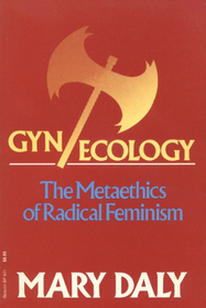 Gyn Ecology - The Metaethics of Radical Feminism