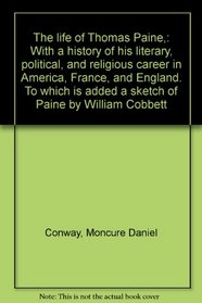The life of Thomas Paine,: With a history of his literary, political, and religious career in America, France, and England. To which is added a sketch of Paine by William Cobbett