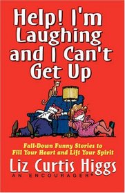 Help! I'm Laughing and I Can't Get Up: Fall-Down Funny Stories to Fill Your Heart and Lift Your Spirit