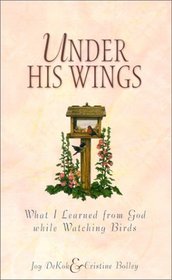 Under His Wings: What I Learned from God While Watching Birds