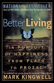 Better Living: in Pursuit of Happiness from Plato to Prozac: In Pursuit of Happiness from Plato to Prozac