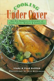 Cooking Under Cover : One Pot Wonders -- A Treasury of Soups, Stews, Braises, and Casseroles