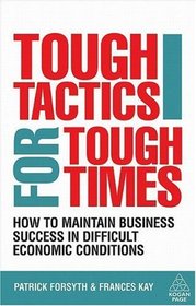 Tough Tactics for Tough Times: How to Maintain Business Success in Difficult Economic Conditions