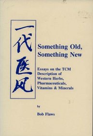 Something Old, Something New: Essays on the Tcm Description of Western Herbs, Pharmaceuticals, Vitamins and Minerals