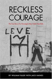 Reckless Courage: The True Story Of A Norwegian Boy Under Nazi Rule