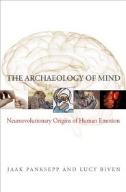 The Archaeology of Mind: Neuroevolutionary Origins of Human Emotion (Norton Series on Interpersonal Neurobiology)