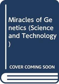 Miracles of Genetics (Science and Technology)