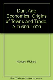 Dark Age Economics: Origins of Towns and Trade, A.D.600-1000