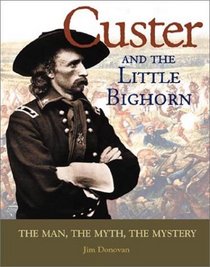 Custer and Little Bighorn: The Man, the Mystery, the Myth